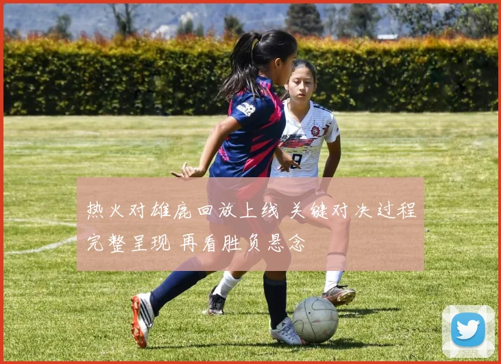 热火对雄鹿回放上线 关键对决过程完整呈现 再看胜负悬念