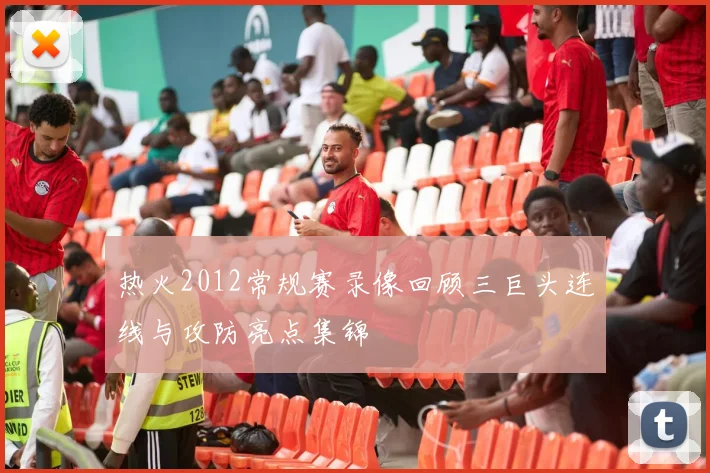 热火2012常规赛录像回顾三巨头连线与攻防亮点集锦
