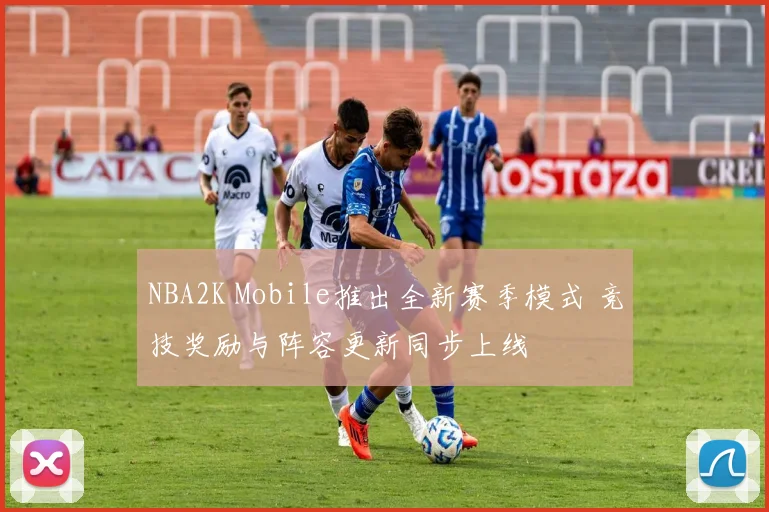 NBA2K Mobile推出全新赛季模式 竞技奖励与阵容更新同步上线