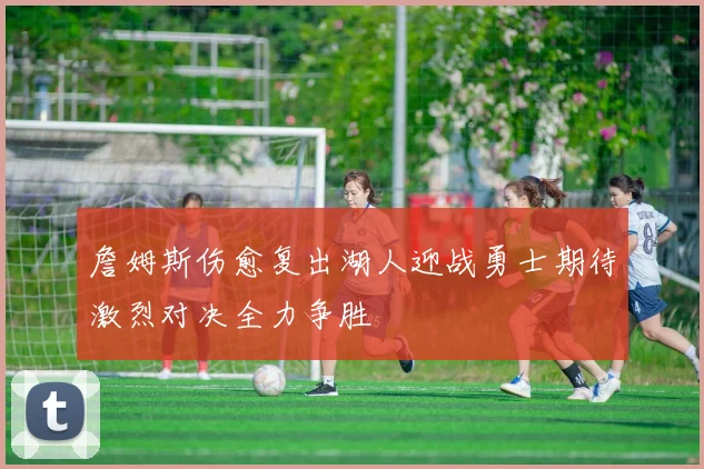 詹姆斯伤愈复出湖人迎战勇士期待激烈对决全力争胜